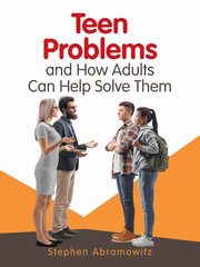 Teen Problems and How Adults Can Help Solve Them, Abramowitz Stephen