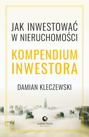 ksiazka tytu: Jak inwestowa w nieruchomoci. Kompendium inwestora autor: Kleczewski Damian