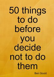 50 things to do before you decide not to do them, Gould Ben
