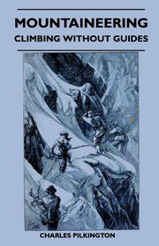 Mountaineering - Climbing Without Guides, Pilkington Charles
