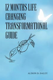 12 Months Life Changing Transformational Guide, Daley Alison D.