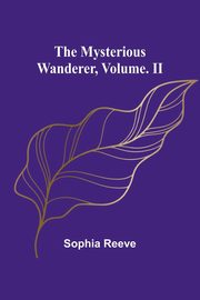 The Mysterious Wanderer, Volume. II, Reeve Sophia