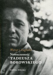 ksiazka tytu: Wstrt i Zagada Nowoczesno Tadeusza Borowskiego autor: Wolski Pawe