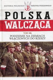 ksiazka tytu: Polska Walczca Tom 44 Podziemie na ziemiach wczonych do Rzeszy autor: 