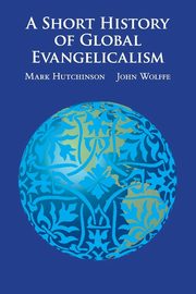 A Short History of Global Evangelicalism, Hutchinson Mark