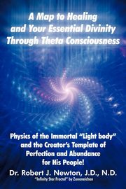 A Map to Healing and Your Essential Divinity Through Theta Consciousness, Newton Robert J.