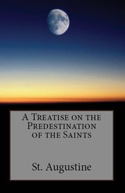 A Treatise on the Predestination of the Saints, Augustine St.