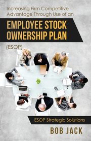 Increasing Firm Competitive Advantage Through Use of an Employee Stock Ownership Plan (ESOP), Jack Bob