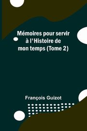 Mmoires pour servir ? l'Histoire de mon temps (Tome 2), Guizot Franois