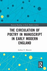 The Circulation of Poetry in Manuscript in Early Modern England, Marotti Arthur F.