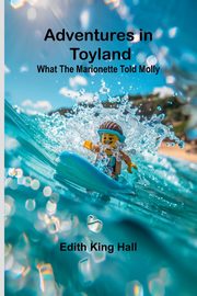 Adventures in Toyland; What the Marionette Told Molly, King Hall Edith