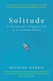 ksiazka tytu: Solitude : In Pursuit of a Singular Life in a Crowded World autor: Harris Michael