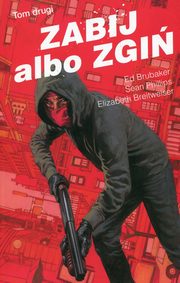 ksiazka tytu: Zabij albo zgi Tom 2 autor: Brubaker Ed, Phillips Sean, Breitweiser Elizabeth