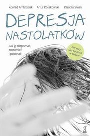 ksiazka tytu: Depresja nastolatkw autor: Ambroziak Konrad, Koakowski Artur, Siwek Klaudia