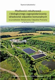 ksiazka tytu: Moliwoci rekultywacji i biologicznego zagospodarowania skadowisk odpadw komunalnych na przykadzie Skadowiska Odpadw Poznania w Suchym Lesie autor: ukasiewicz Szymon