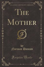 ksiazka tytu: The Mother (Classic Reprint) autor: Duncan Norman