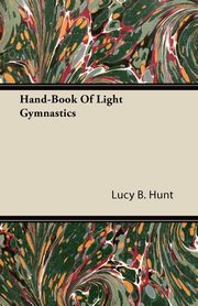 ksiazka tytu: Hand-Book Of Light Gymnastics autor: Hunt Lucy B.