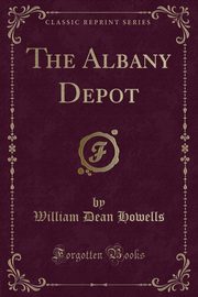 ksiazka tytu: The Albany Depot (Classic Reprint) autor: Howells William Dean