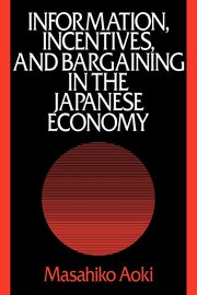 Information, Incentives and Bargaining in the Japanese Economy, Aoki Masahiko