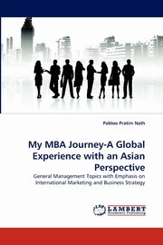 My MBA Journey-A Global Experience with an Asian Perspective, Nath Pabloo Pratim