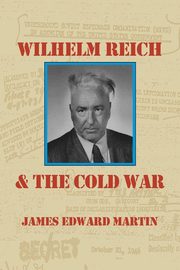 Wilhelm Reich and the Cold War, Martin James Edward