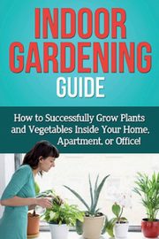 Indoor Gardening Guide, Ryan Steve