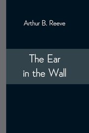 The Ear in the Wall, Reeve Arthur B.