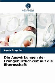 ksiazka tytu: Die Auswirkungen der Frhgeburtlichkeit auf die Elternschaft autor: Borghini Ayala