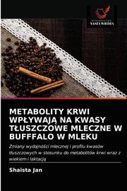 METABOLITY KRWI WPYWAJ NA KWASY TUSZCZOWE MLECZNE W BUFFFALO W MLEKU, Jan Shaista