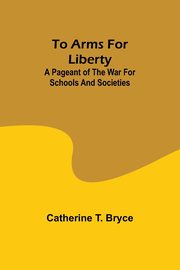 To arms for liberty, Bryce Catherine T.