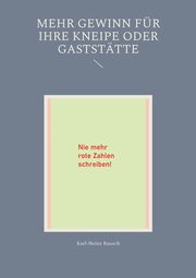 Mehr Gewinn fr Ihre Kneipe oder Gaststtte, Rausch Karl-Heinz