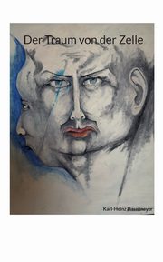 Der Traum von der Zelle, Haselmeyer Karl-Heinz