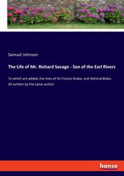 The Life of Mr. Richard Savage - Son of the Earl Rivers, Johnson Samuel