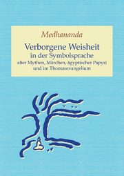 ksiazka tytu: Verborgene Weisheit in der Symbolsprache alter Mythen, Mrchen, gyptischer Papyri und im Thomasevangelium autor: Medhananda Sri