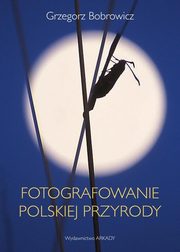 ksiazka tytu: Fotografowanie polskiej przyrody autor: Bobrowicz Grzegorz