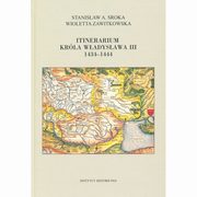 ksiazka tytu: Itinerarium krla Wadysawa III 1434-1444 autor: Sroka Stanisaw A., Zawitkowska Wioletta