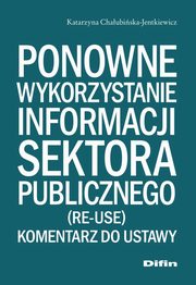 ksiazka tytu: Ponowne wykorzystanie informacji sektora publicznego autor: Chaubiska-Jentkiewicz Katarzyna