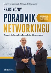 ksiazka tytu: Praktyczny poradnik networkingu Zbuduj sie trwaych kontaktw biznesowych. Wydanie II rozszerzone autor: Turniak Grzegorz, Antosiewicz Witold