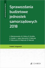 ksiazka tytu: Sprawozdania budetowe jednostek samorzdowych 2018 autor: Bieniaszewska Aleksandra, Cellary Mieczysawa, Kunierz Lucyna, Walczak Piotr, Wieczorek Piotr