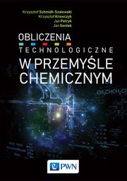 Obliczenia technologiczne w przemyle chemicznym, Schmidt-Szaowski Krzysztof, Krawczyk Krzysztof, Petryk Jan, Sentek Jan