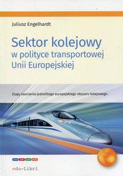 ksiazka tytu: Sektor kolejowy w polityce transportowej Unii Europejskiej autor: Engelhardt Juliusz