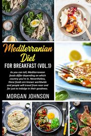 MEDITERRENEAN DIET FOR BREAKFAST (Vol. 1), Johnson Morgan