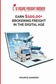 6 Figure Freight Broker, Sanders Maurice