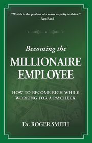 Becoming the Millionaire Employee, Smith Roger D