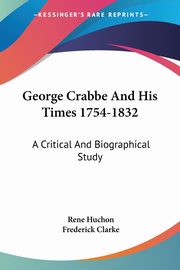 George Crabbe And His Times 1754-1832, Huchon Rene