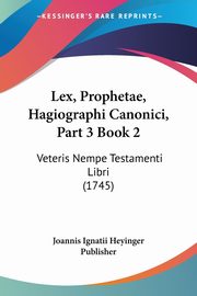 Lex, Prophetae, Hagiographi Canonici, Part 3 Book 2, Joannis Ignatii Heyinger Publisher