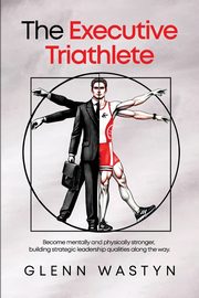 The Executive Triathlete, Wastyn Glenn
