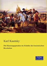 Die Klassengegenstze im Zeitalter der franzsischen Revolution, Kautsky Karl