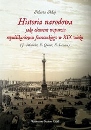 ksiazka tytu: Historia narodowa jako element wsparcia republikanizmu francuskiego w XIX wieku autor: Maj Marta