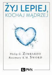 ksiazka tytu: yj lepiej, kochaj mdrzej autor: Zimbardo Philip, Sword Rosemary K.M.